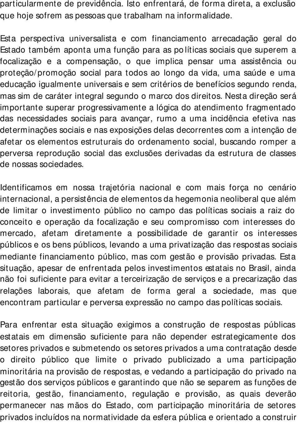 assistência ou proteção/promoção social para todos ao longo da vida, uma saúde e uma educação igualmente universais e sem critérios de benefícios segundo renda, mas sim de caráter integral segundo o