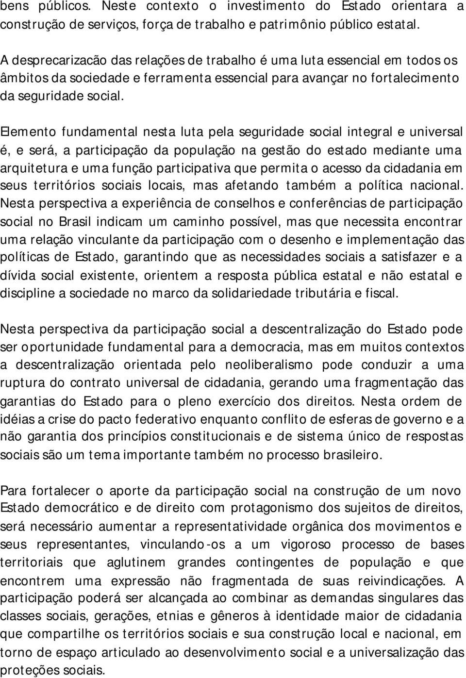 Elemento fundamental nesta luta pela seguridade social integral e universal é, e será, a participação da população na gestão do estado mediante uma arquitetura e uma função participativa que permita