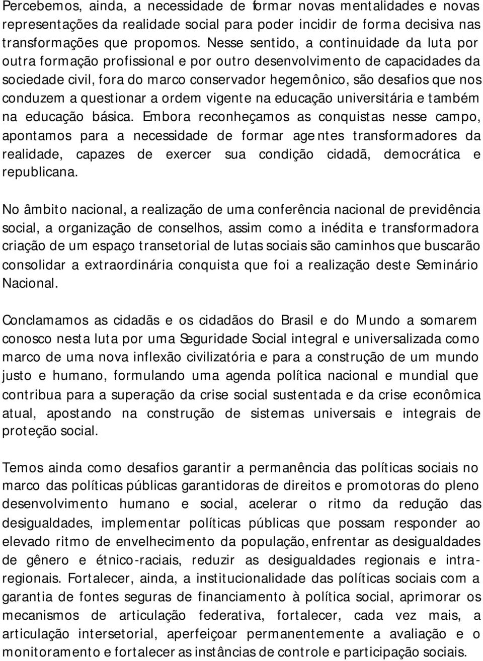 conduzem a questionar a ordem vigente na educação universitária e também na educação básica.