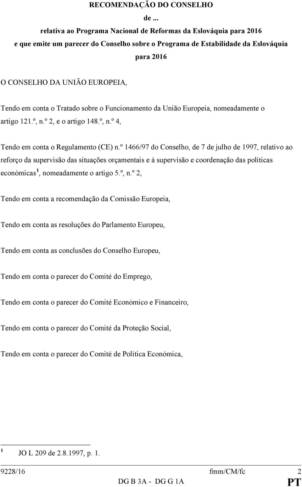 conta o Tratado sobre o Funcionamento da União Europeia, nomeadamente o artigo 121.º, n.º 2, e o artigo 148.º, n.º 4, Tendo em conta o Regulamento (CE) n.