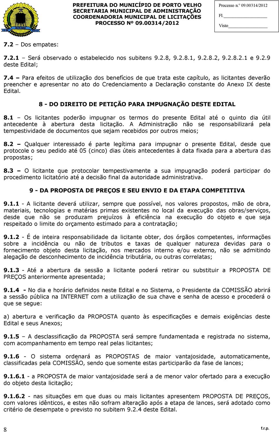 8 - DO DIREITO DE PETIÇÃO PARA IMPUGNAÇÃO DESTE EDITAL 8.1 Os licitantes poderão impugnar os termos do presente Edital até o quinto dia útil antecedente à abertura desta licitação.