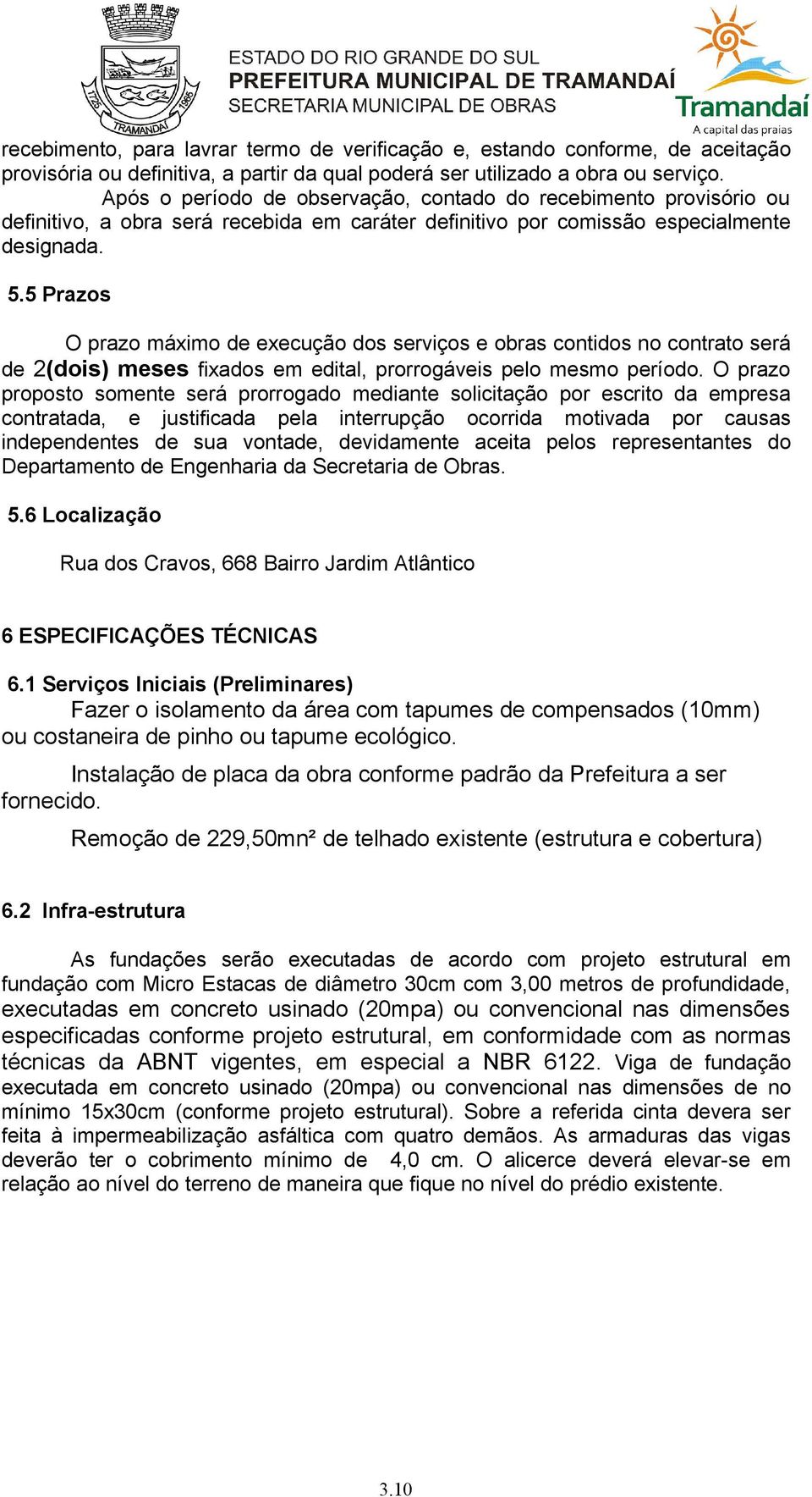 5 Prazos O prazo máximo de execução dos serviços e obras contidos no contrato será de 2(dois) meses fixados em edital, prorrogáveis pelo mesmo período.