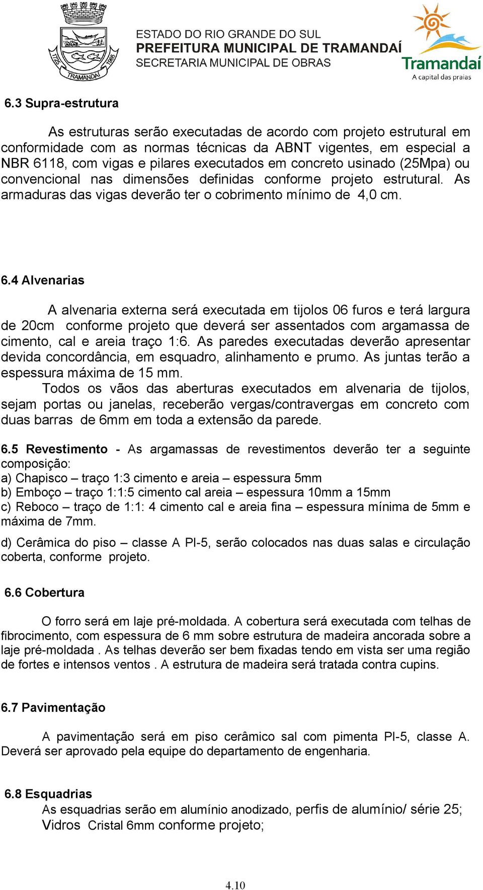 4 Alvenarias A alvenaria externa será executada em tijolos 06 furos e terá largura de 20cm conforme projeto que deverá ser assentados com argamassa de cimento, cal e areia traço 1:6.