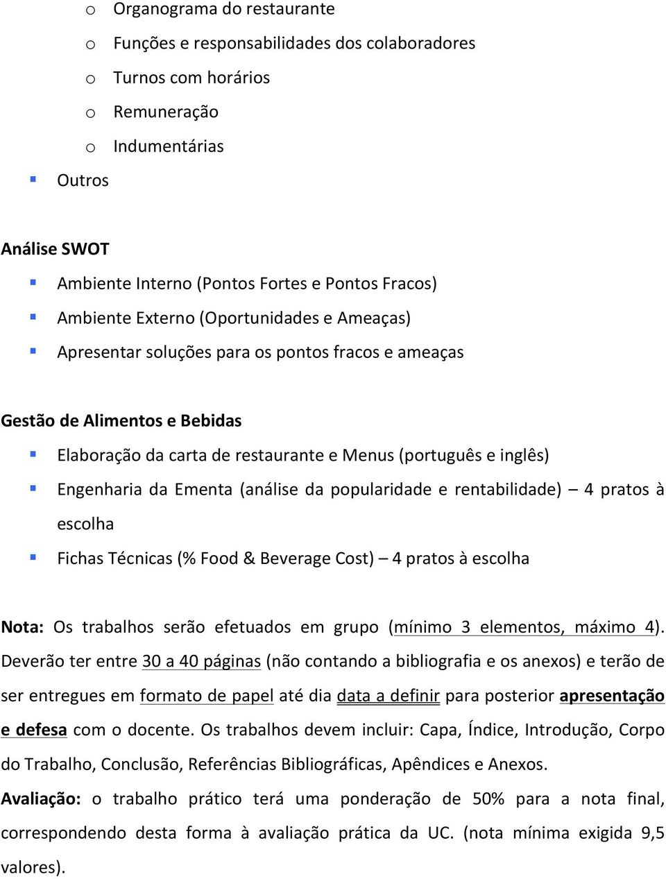 da Ementa (análise da popularidade e rentabilidade) 4 pratos à escolha Fichas Técnicas (% Food & Beverage Cost) 4 pratos à escolha Nota: Os trabalhos serão efetuados em grupo (mínimo 3 elementos,