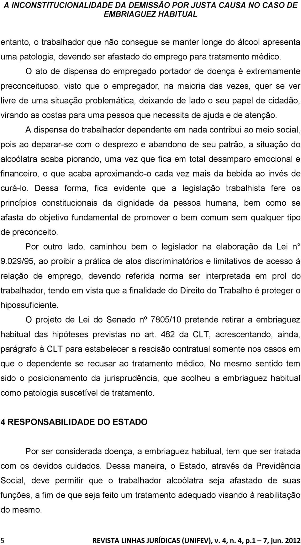 O ato de dispensa do empregado portador de doença é extremamente preconceituoso, visto que o empregador, na maioria das vezes, quer se ver livre de uma situação problemática, deixando de lado o seu