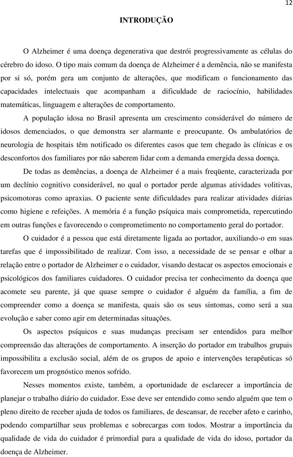 dificuldade de raciocínio, habilidades matemáticas, linguagem e alterações de comportamento.