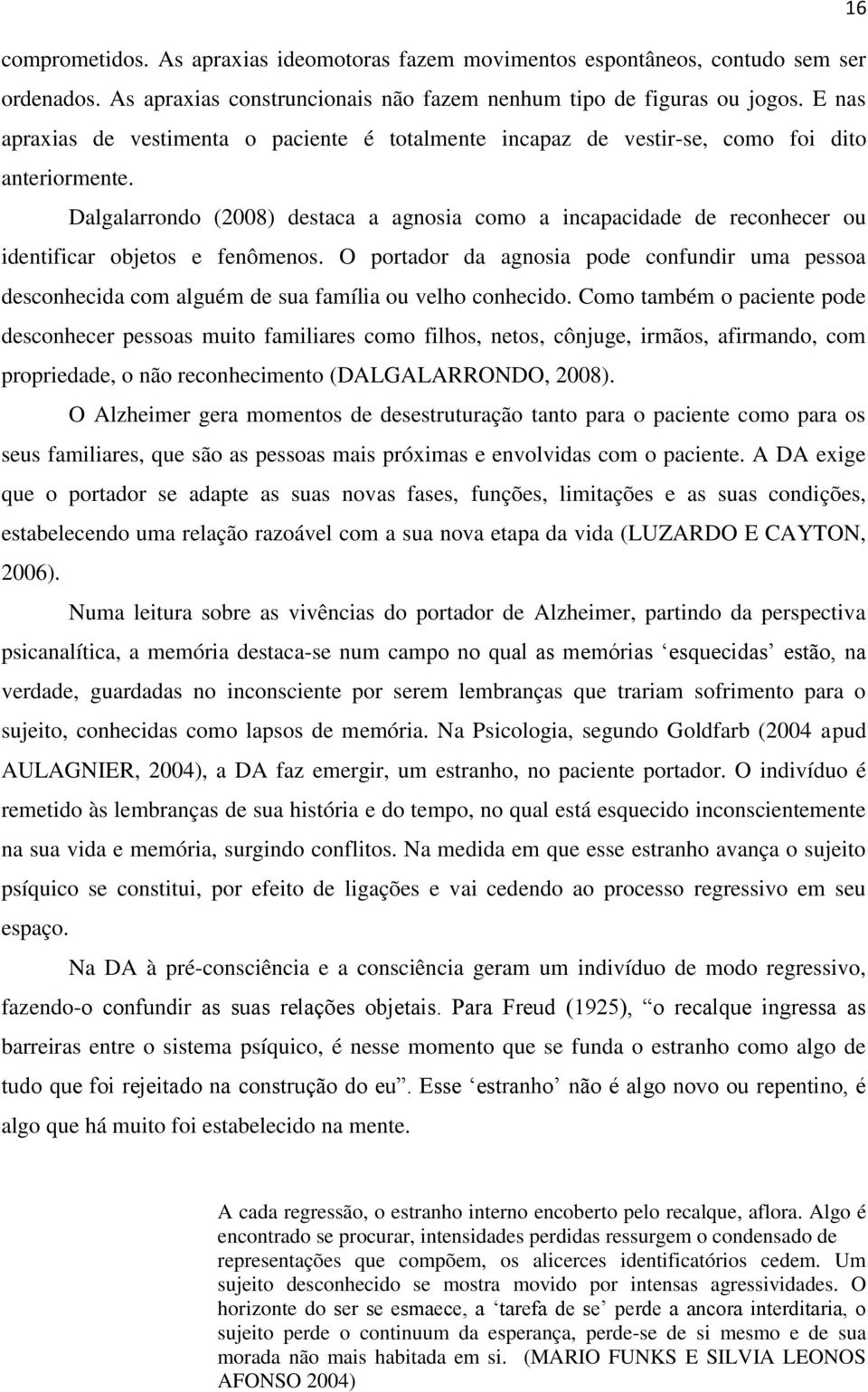 Dalgalarrondo (2008) destaca a agnosia como a incapacidade de reconhecer ou identificar objetos e fenômenos.