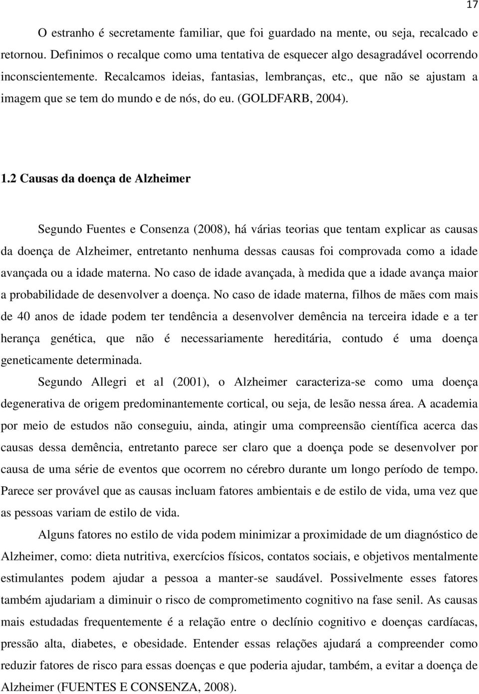 2 Causas da doença de Alzheimer Segundo Fuentes e Consenza (2008), há várias teorias que tentam explicar as causas da doença de Alzheimer, entretanto nenhuma dessas causas foi comprovada como a idade