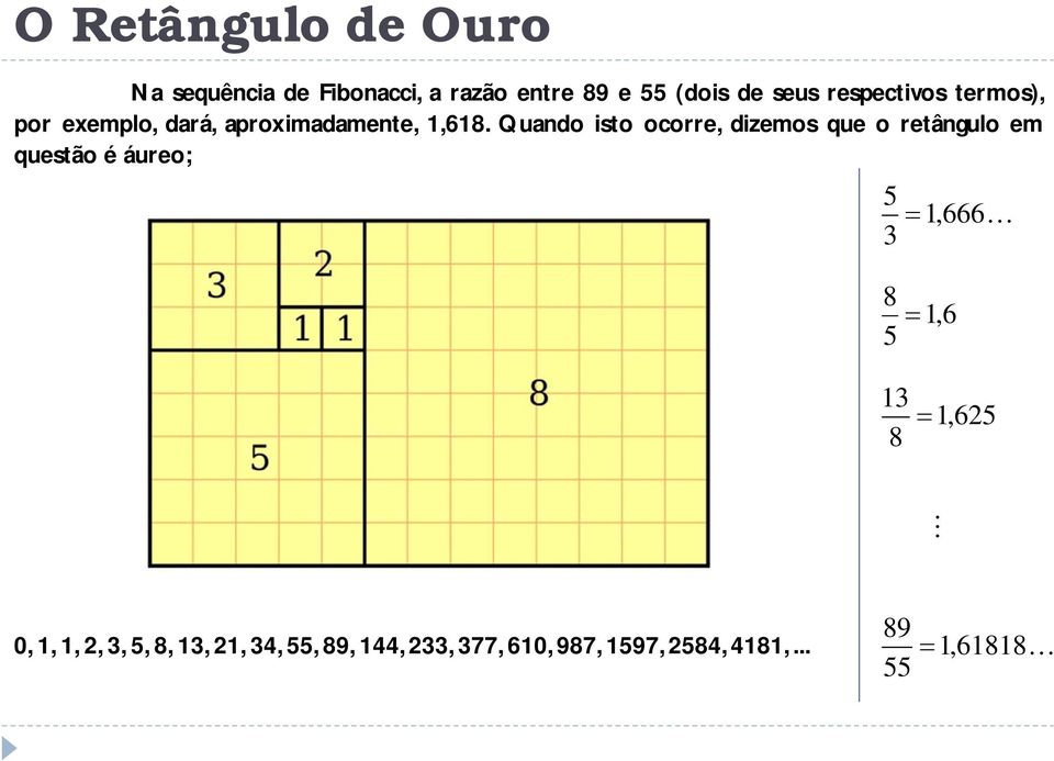 Quando isto ocorre, dizemos que o retângulo em questão é áureo; 5 1,666 3 8 1,6 5 13