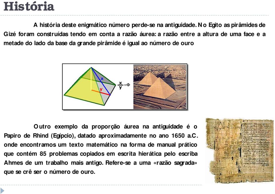 pirâmide é igual ao número de ouro Outro exemplo da proporção áurea na antiguidade é o Papiro de Rhind (Egípcio), datado aproximadamente no ano 1650 a.