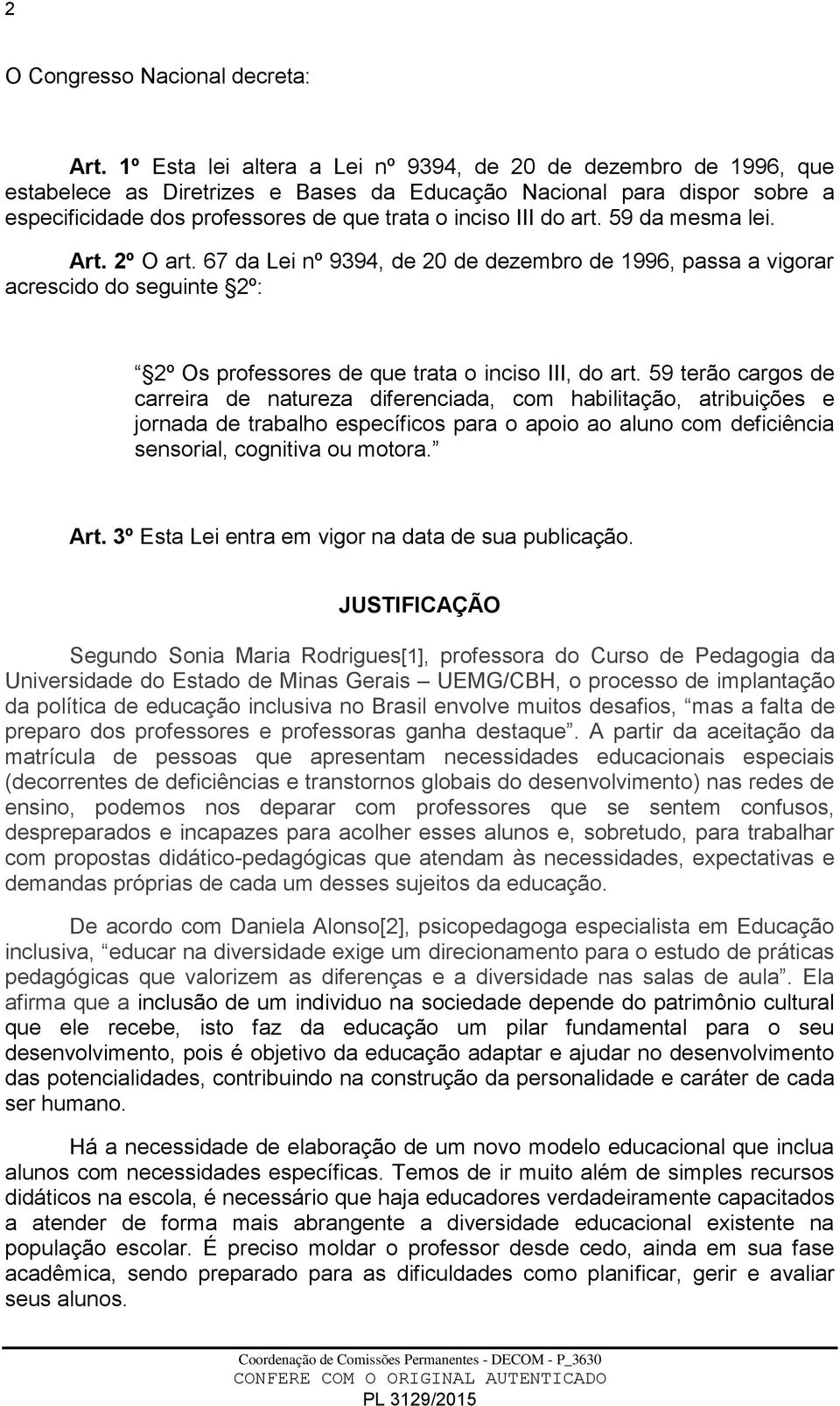 art. 59 da mesma lei. Art. 2º O art. 67 da Lei nº 9394, de 20 de dezembro de 1996, passa a vigorar acrescido do seguinte 2º: 2º Os professores de que trata o inciso III, do art.