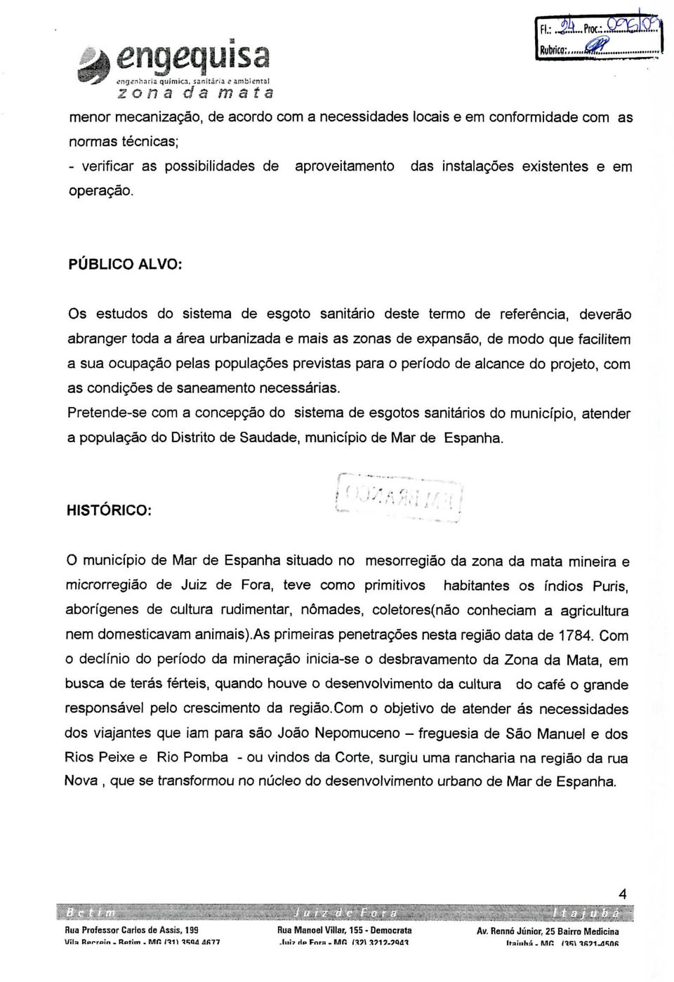 PUBLICO ALVO: Os estudos do sistema de esgoto sanitário deste termo de referência, deverão abranger toda a área urbanizada e mais as zonas de expansão, de modo que facilitem a sua ocupação pelas