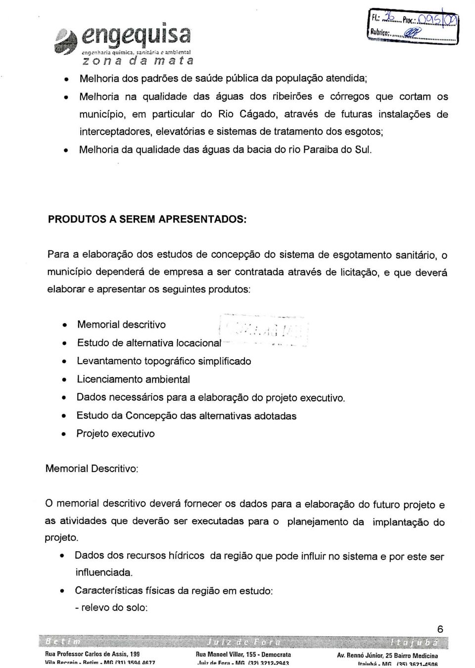 futuras instalações de interceptadores, elevatórias e sistemas de tratamento dos esgotos; Melhoria da qualidade das águas da bacia do rio Paraíba do Sul.