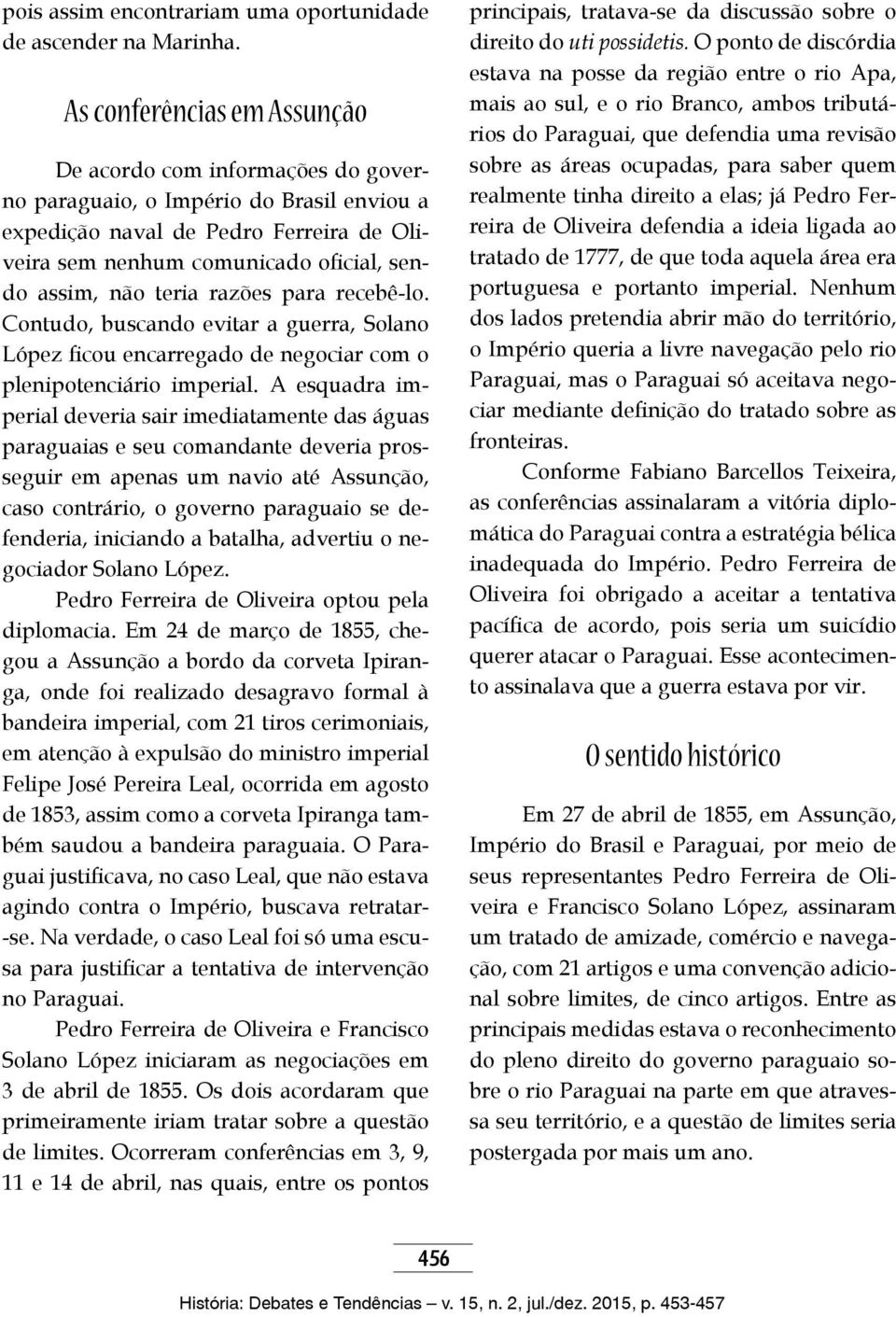 teria razões para recebê-lo. Contudo, buscando evitar a guerra, Solano López ficou encarregado de negociar com o plenipotenciário imperial.