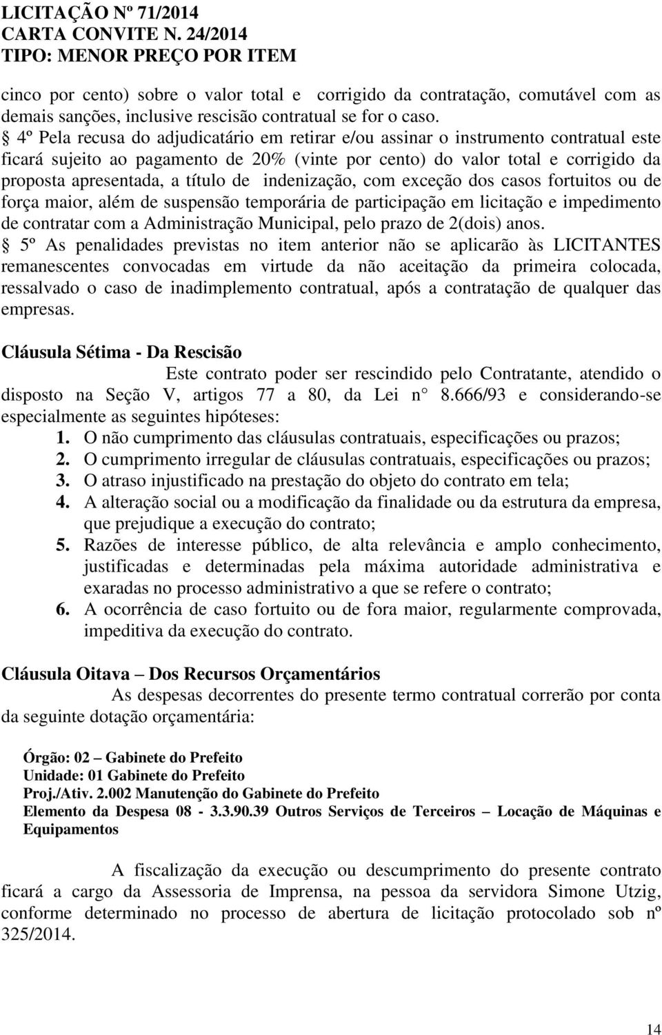 de indenização, com exceção dos casos fortuitos ou de força maior, além de suspensão temporária de participação em licitação e impedimento de contratar com a Administração Municipal, pelo prazo de