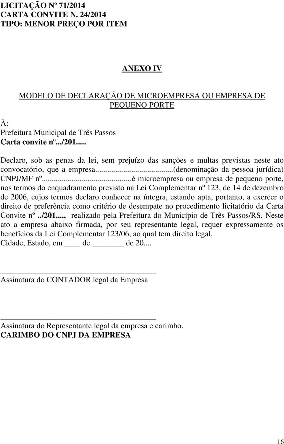 ..é microempresa ou empresa de pequeno porte, nos termos do enquadramento previsto na Lei Complementar nº 123, de 14 de dezembro de 2006, cujos termos declaro conhecer na íntegra, estando apta,