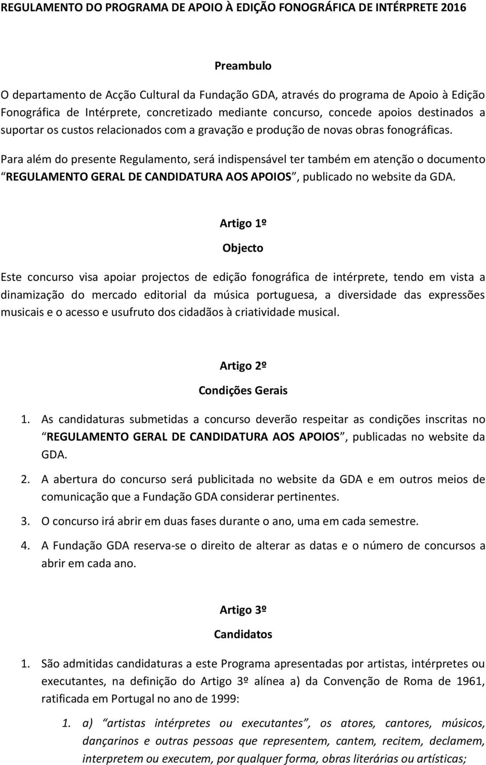 Para além do presente Regulamento, será indispensável ter também em atenção o documento REGULAMENTO GERAL DE CANDIDATURA AOS APOIOS, publicado no website da GDA.