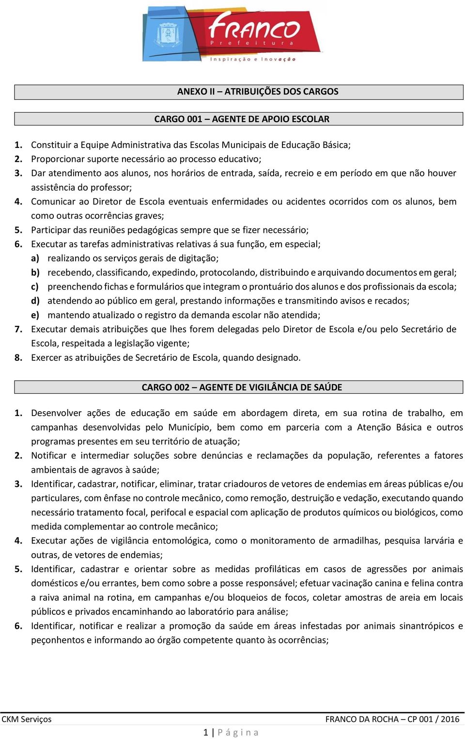 Comunicar ao Diretor de Escola eventuais enfermidades ou acidentes ocorridos com os alunos, bem como outras ocorrências graves; 5.