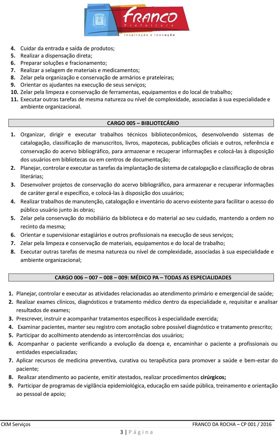 Zelar pela limpeza e conservação de ferramentas, equipamentos e do local de trabalho; 11.