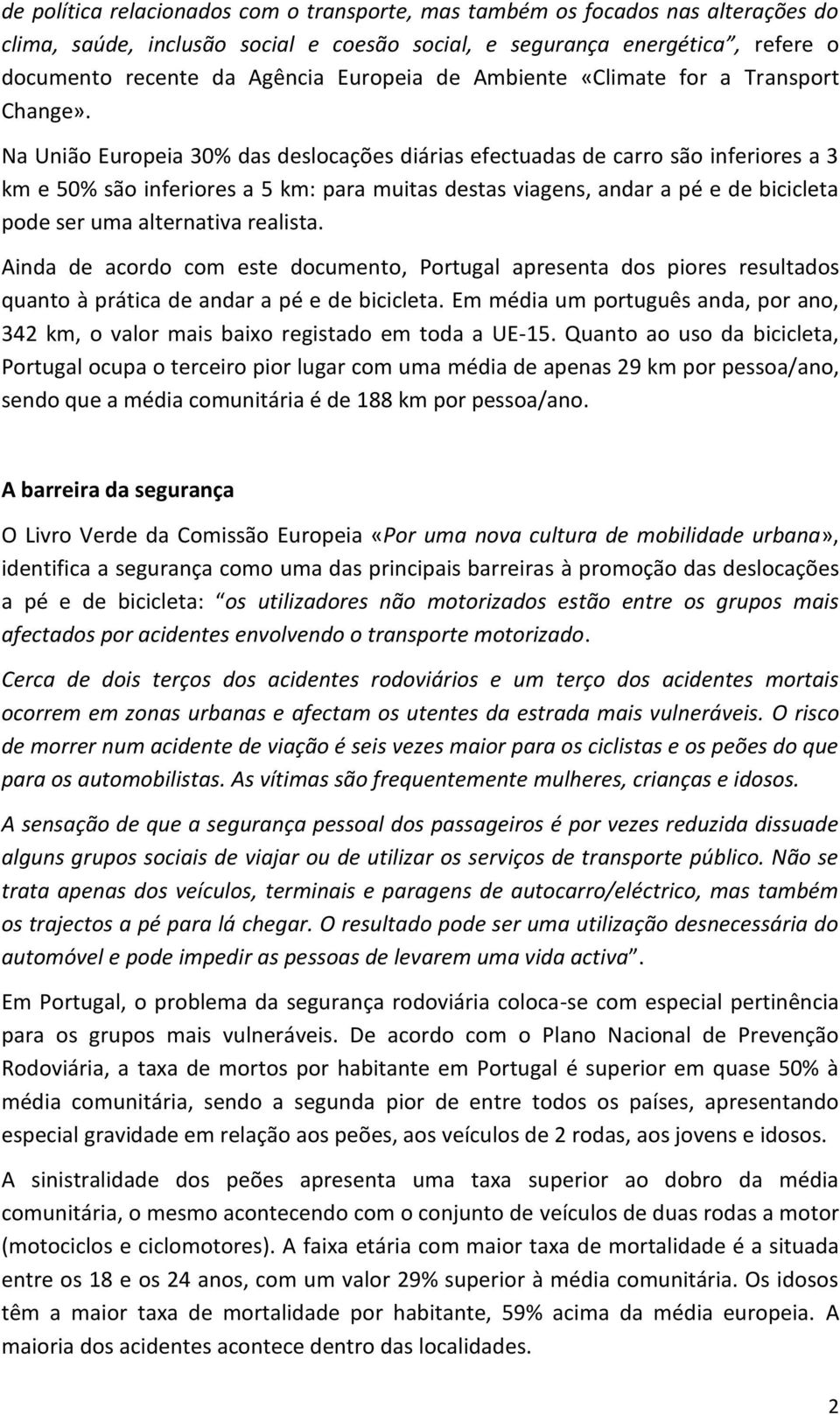 Na União Europeia 30% das deslocações diárias efectuadas de carro são inferiores a 3 km e 50% são inferiores a 5 km: para muitas destas viagens, andar a pé e de bicicleta pode ser uma alternativa