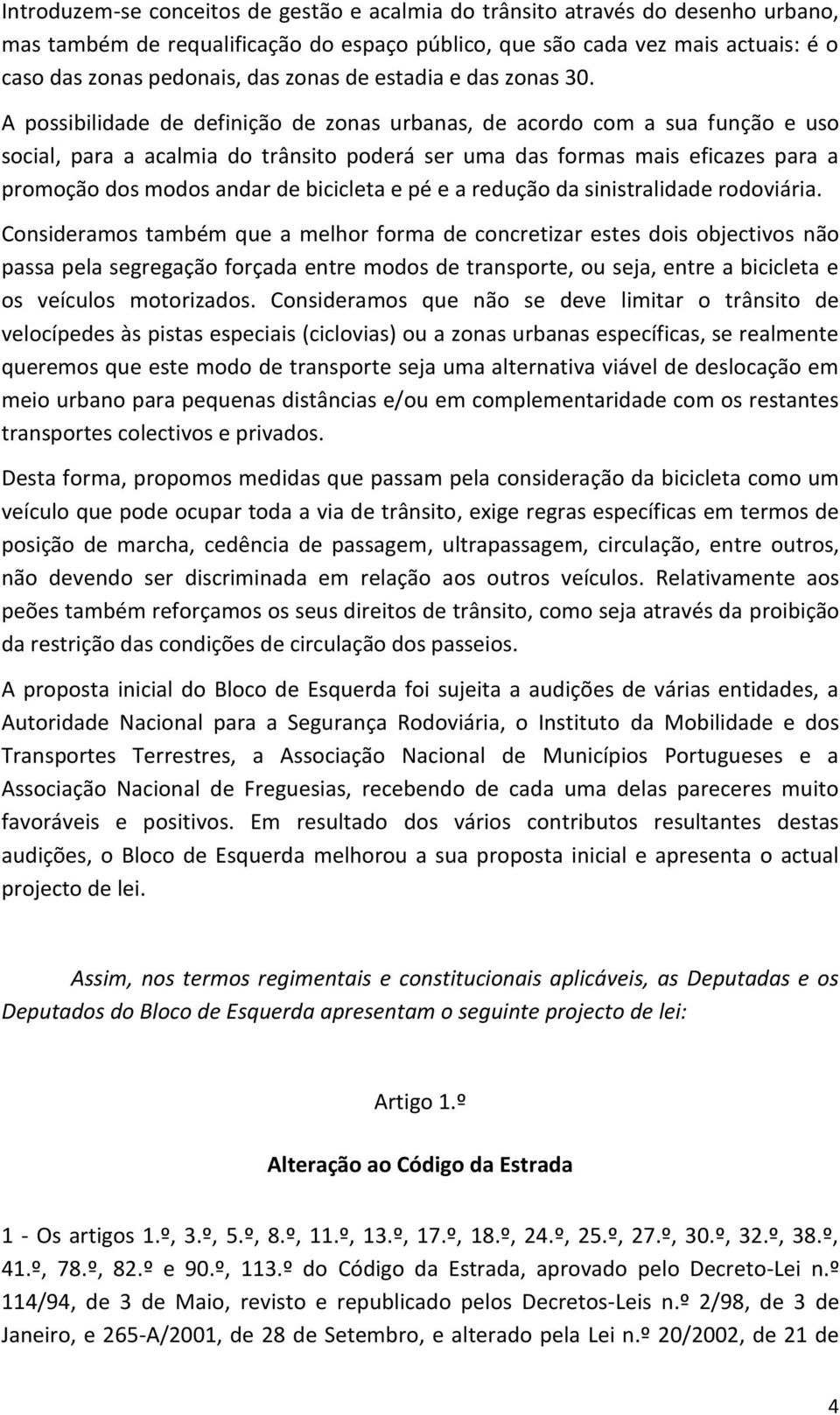 A possibilidade de definição de zonas urbanas, de acordo com a sua função e uso social, para a acalmia do trânsito poderá ser uma das formas mais eficazes para a promoção dos modos andar de bicicleta