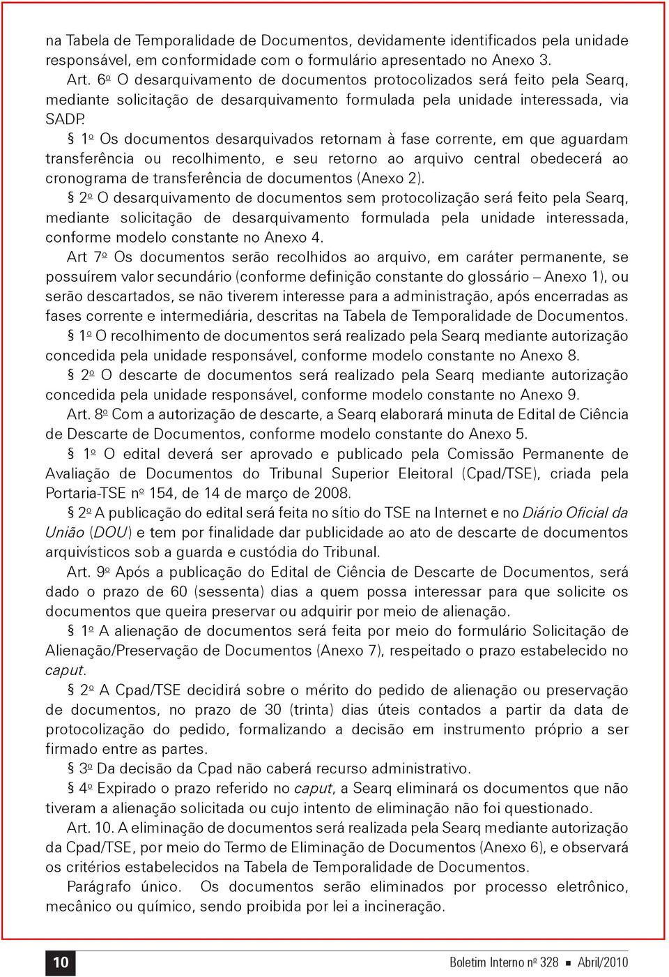 1 o Os documentos desarquivados retornam à fase corrente, em que aguardam transferência ou recolhimento, e seu retorno ao arquivo central obedecerá ao cronograma de transferência de documentos (Anexo