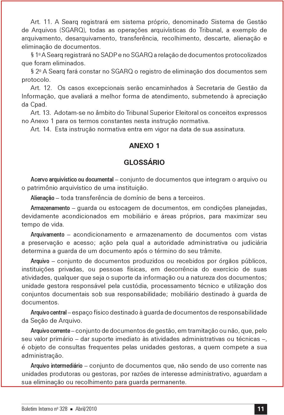 recolhimento, descarte, alienação e eliminação de documentos. 1 o A Searq registrará no SADP e no SGARQ a relação de documentos protocolizados que foram eliminados.