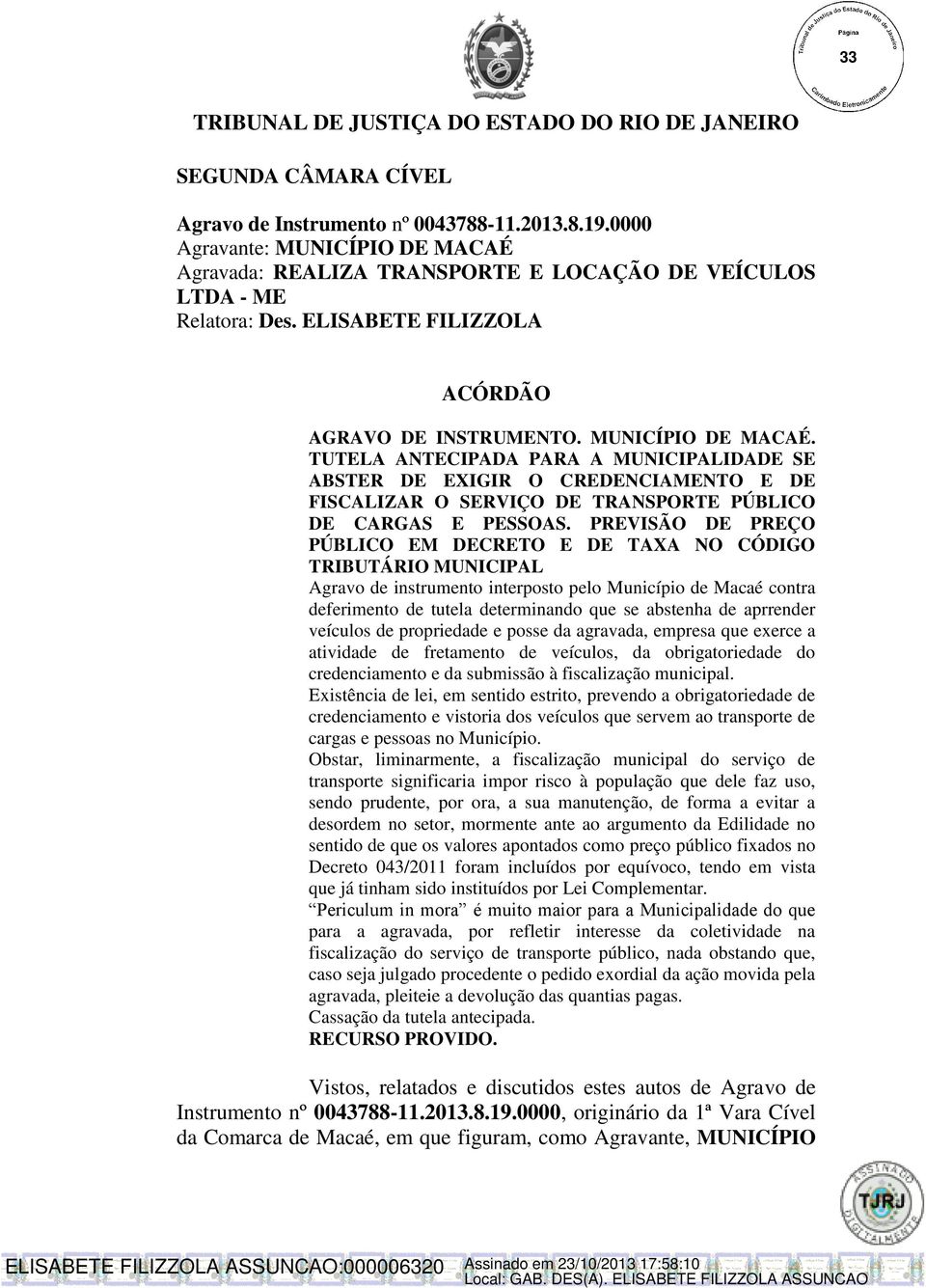 TUTELA ANTECIPADA PARA A MUNICIPALIDADE SE ABSTER DE EXIGIR O CREDENCIAMENTO E DE FISCALIZAR O SERVIÇO DE TRANSPORTE PÚBLICO DE CARGAS E PESSOAS.