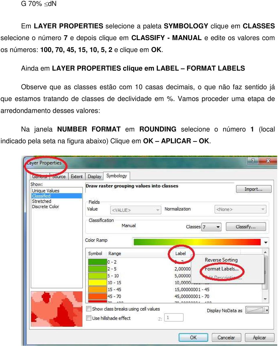 Ainda em LAYER PROPERTIES clique em LABEL FORMAT LABELS Observe que as classes estão com 10 casas decimais, o que não faz sentido já que estamos