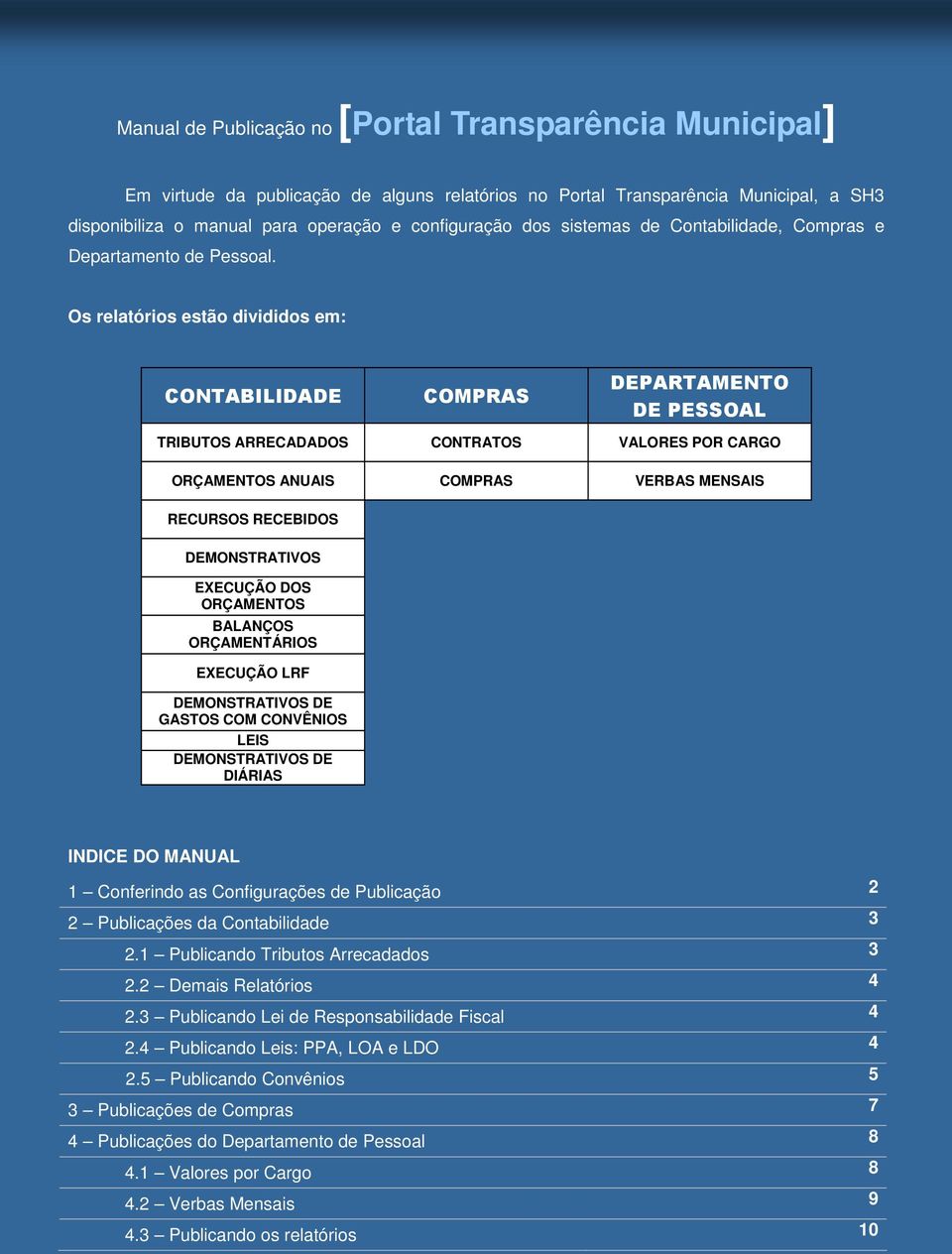 Os relatórios estão divididos em: CONTABILIDADE COMPRAS DEPARTAMENTO DE PESSOAL TRIBUTOS ARRECADADOS CONTRATOS VALORES POR CARGO ORÇAMENTOS ANUAIS COMPRAS VERBAS MENSAIS RECURSOS RECEBIDOS