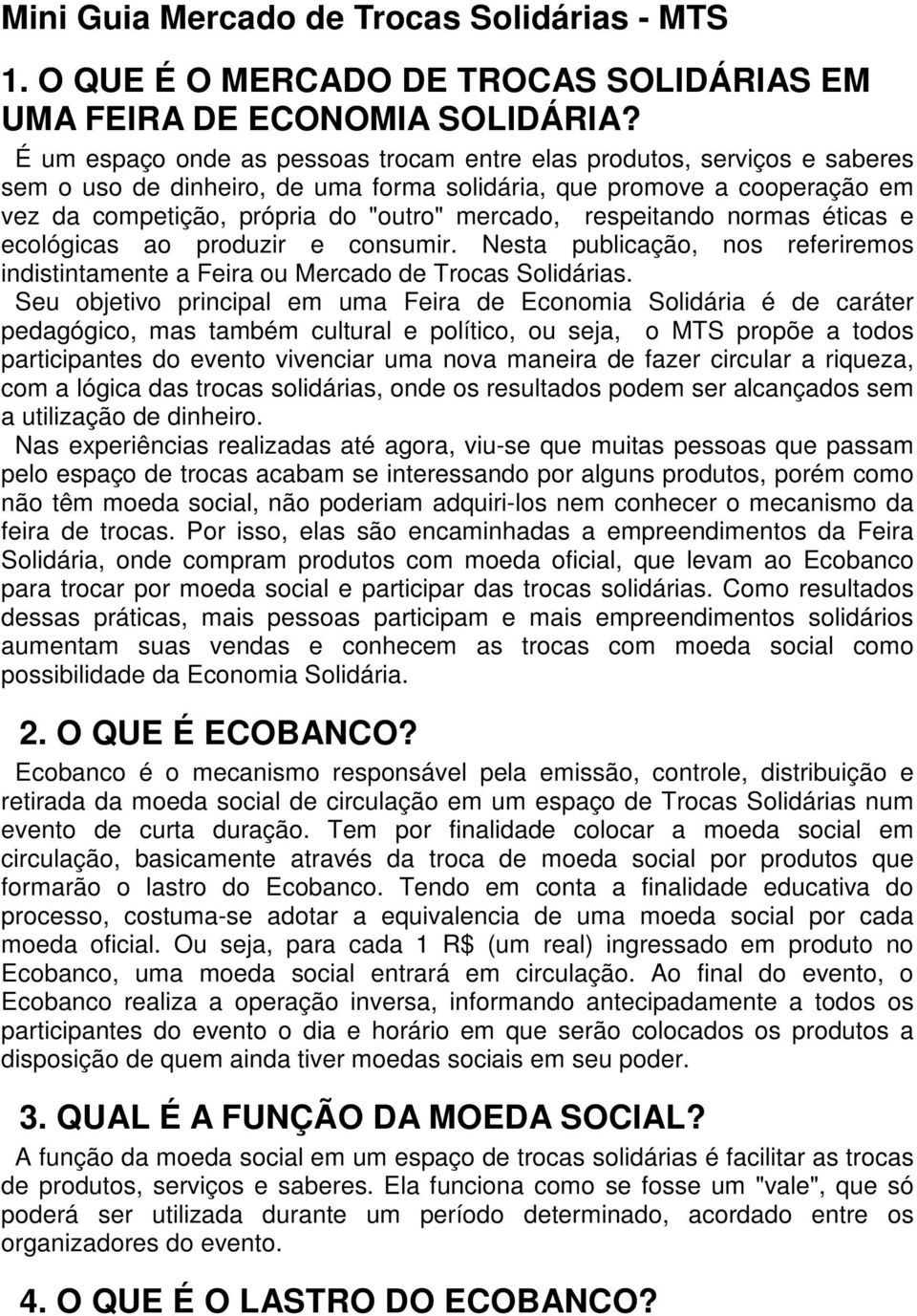 respeitando normas éticas e ecológicas ao produzir e consumir. Nesta publicação, nos referiremos indistintamente a Feira ou Mercado de Trocas Solidárias.