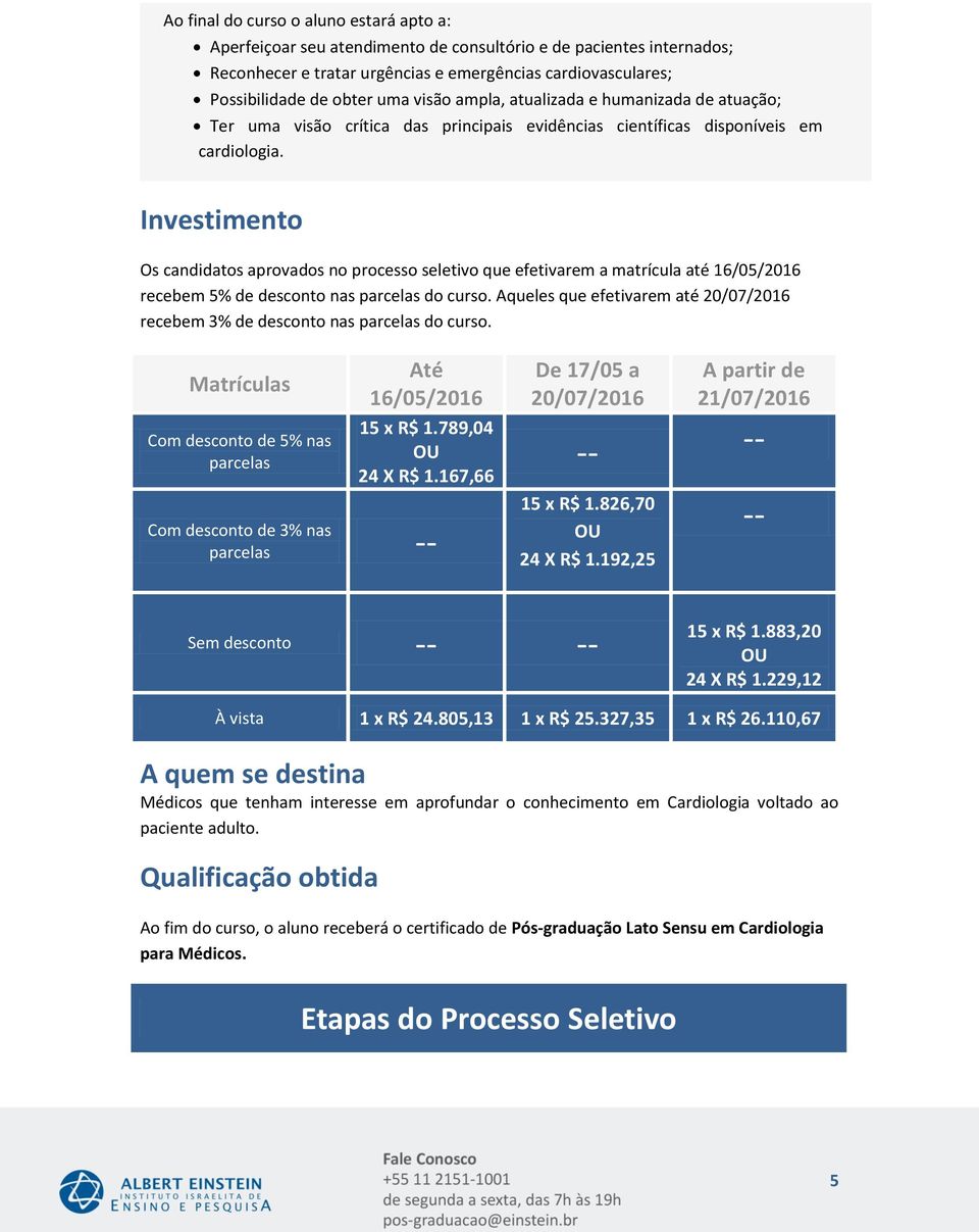 Investimento Os candidatos aprovados no processo seletivo que efetivarem a matrícula até recebem % de desconto nas parcelas do curso.