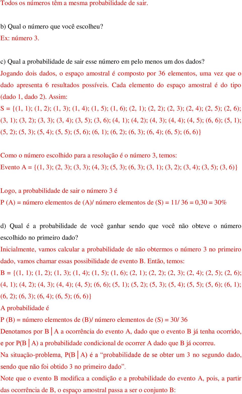 Assim: S = {(1, 1); (1, 2); (1, 3); (1, 4); (1, 5); (1, 6); (2, 1); (2, 2); (2, 3); (2, 4); (2, 5); (2, 6); (3, 1); (3, 2); (3, 3); (3, 4); (3, 5); (3, 6); (4, 1); (4, 2); (4, 3); (4, 4); (4, 5); (6,