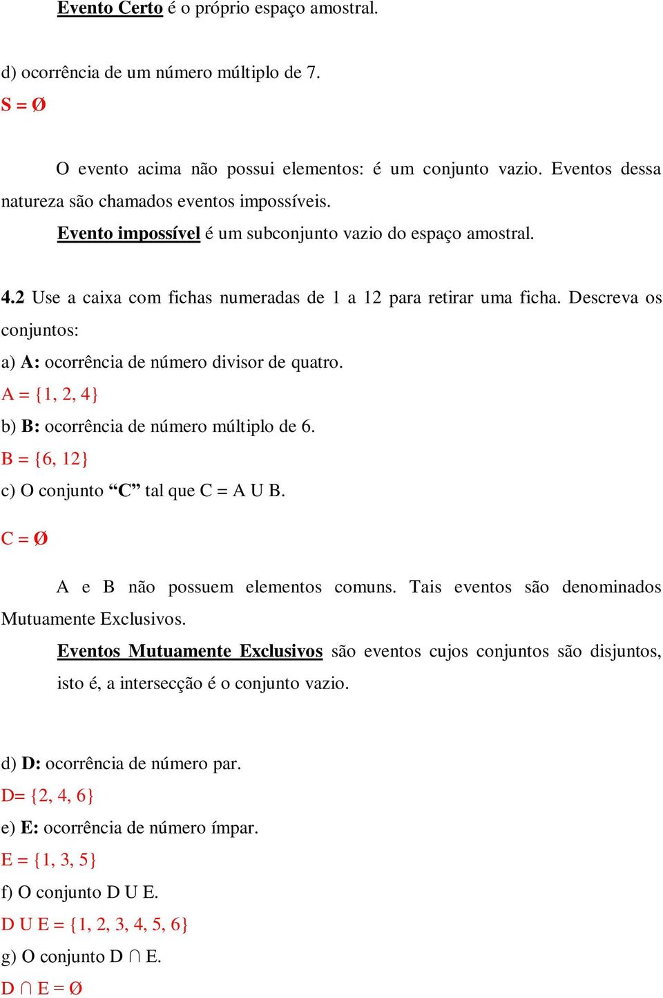 Descreva os conjuntos: a) A: ocorrência de número divisor de quatro. A = {1, 2, 4} b) B: ocorrência de número múltiplo de 6. B = {6, 12} c) O conjunto C tal que C = A U B.