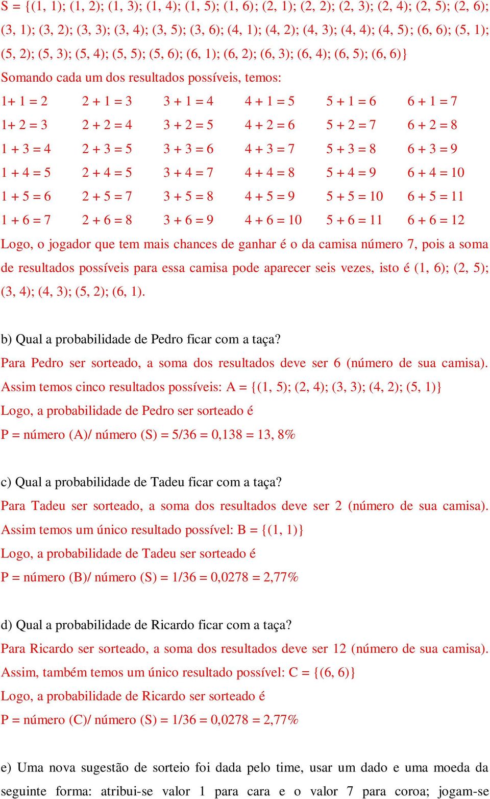 = 7 1+ 2 = 3 2 + 2 = 4 3 + 2 = 5 4 + 2 = 6 5 + 2 = 7 6 + 2 = 8 1 + 3 = 4 2 + 3 = 5 3 + 3 = 6 4 + 3 = 7 5 + 3 = 8 6 + 3 = 9 1 + 4 = 5 2 + 4 = 5 3 + 4 = 7 4 + 4 = 8 5 + 4 = 9 6 + 4 = 10 1 + 5 = 6 2 + 5