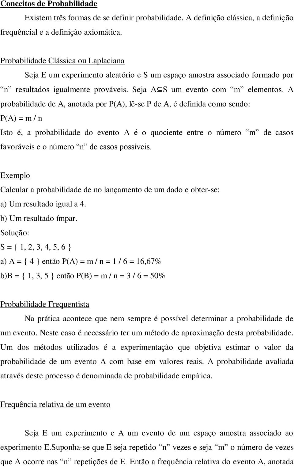 A probabilidade de A, anotada por P(A), lê-se P de A, é definida como sendo: P(A) = m / n Isto é, a probabilidade do evento A é o quociente entre o número m de casos favoráveis e o número n de casos