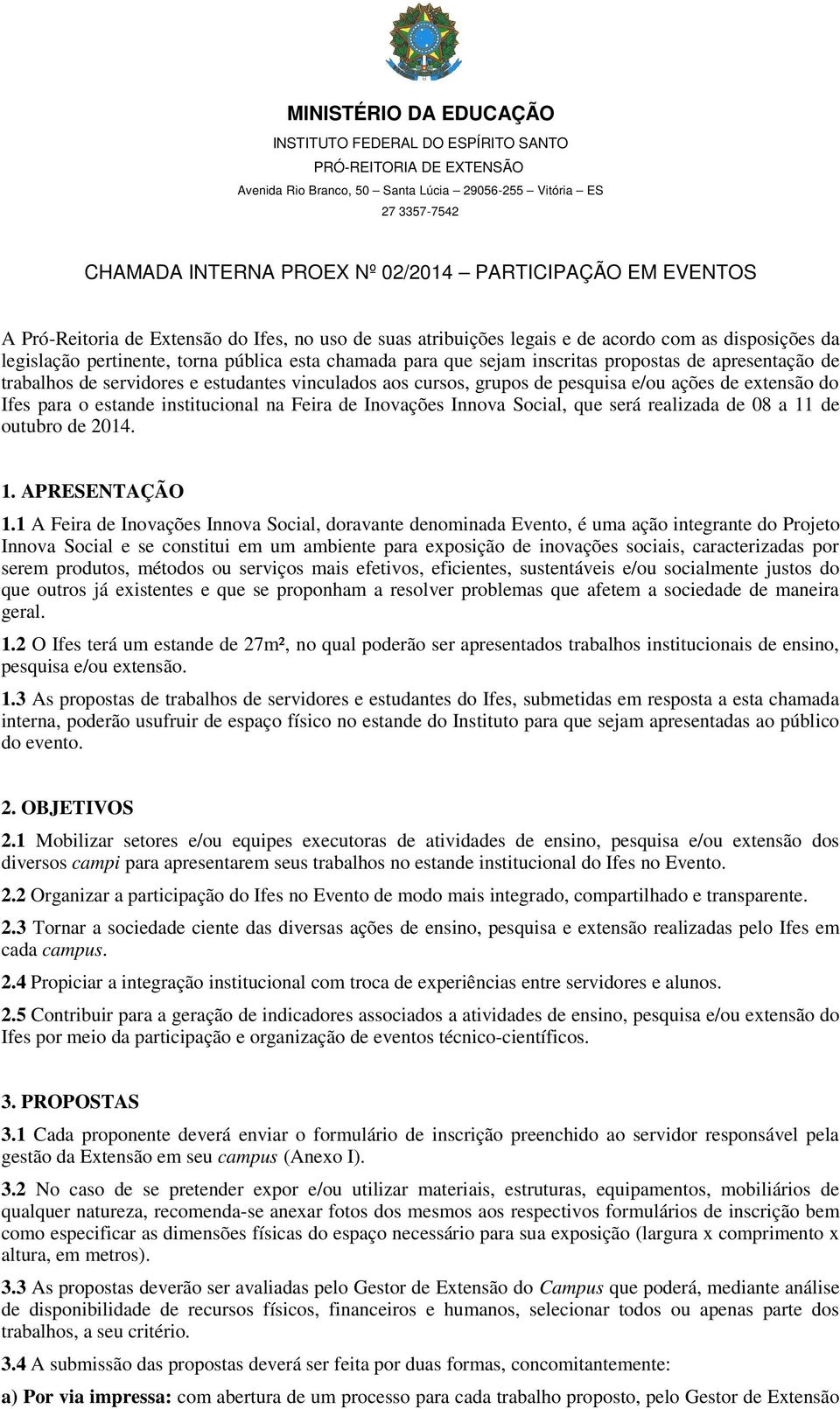 apresentação de trabalhos de servidores e estudantes vinculados aos cursos, grupos de pesquisa e/ou ações de extensão do Ifes para o estande institucional na Feira de Inovações Innova Social, que