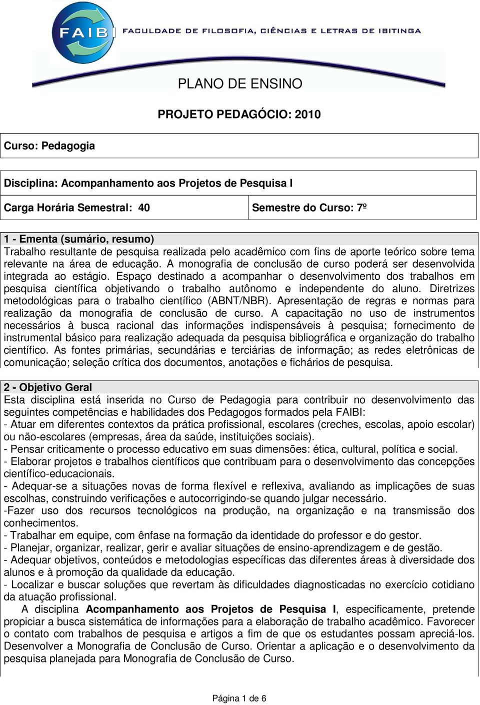 Espaço destinado a acompanhar o desenvolvimento dos trabalhos em pesquisa científica objetivando o trabalho autônomo e independente do aluno.