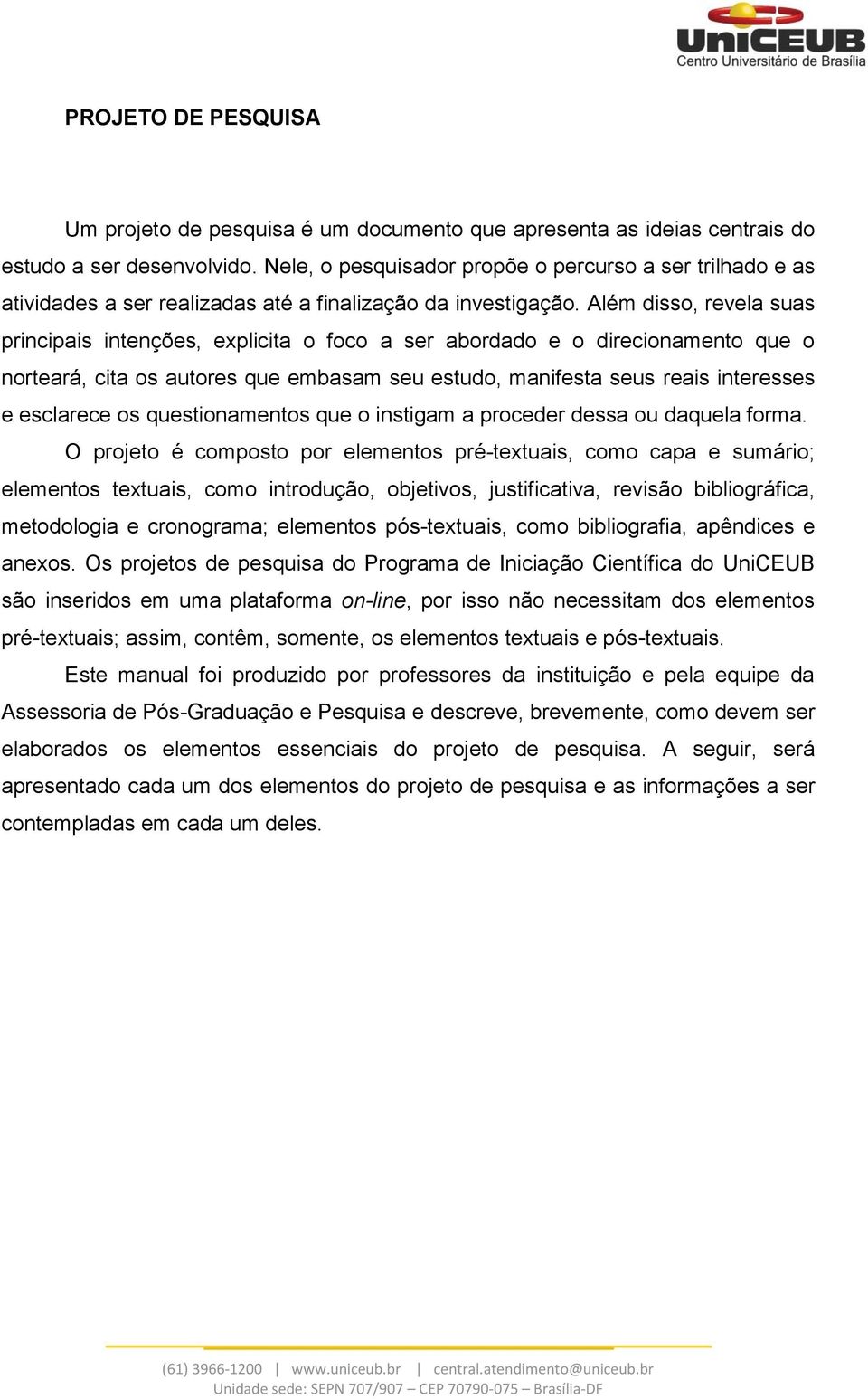 Além disso, revela suas principais intenções, explicita o foco a ser abordado e o direcionamento que o norteará, cita os autores que embasam seu estudo, manifesta seus reais interesses e esclarece os