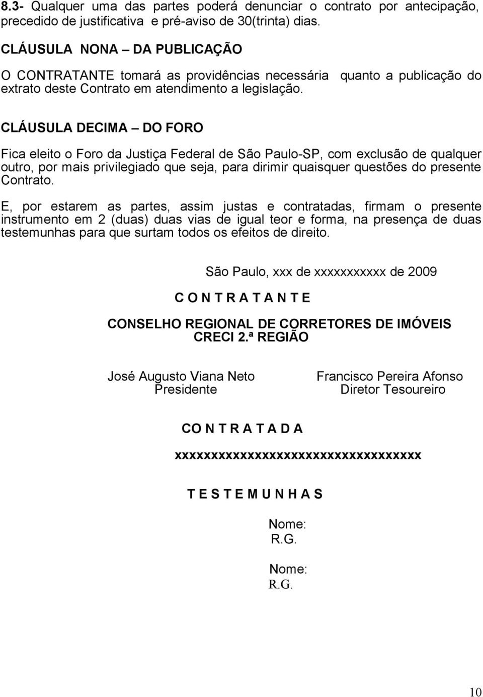 CLÁUSULA DECIMA DO FORO Fica eleito o Foro da Justiça Federal de São Paulo-SP, com exclusão de qualquer outro, por mais privilegiado que seja, para dirimir quaisquer questões do presente Contrato.