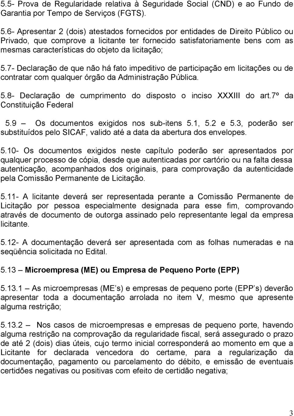 licitação; 5.7- Declaração de que não há fato impeditivo de participação em licitações ou de contratar com qualquer órgão da Administração Pública. 5.8- Declaração de cumprimento do disposto o inciso XXXIII do art.