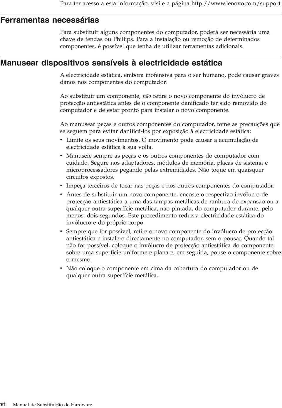 Para a instalação ou remoção de determinados componentes, é possível que tenha de utilizar ferramentas adicionais.