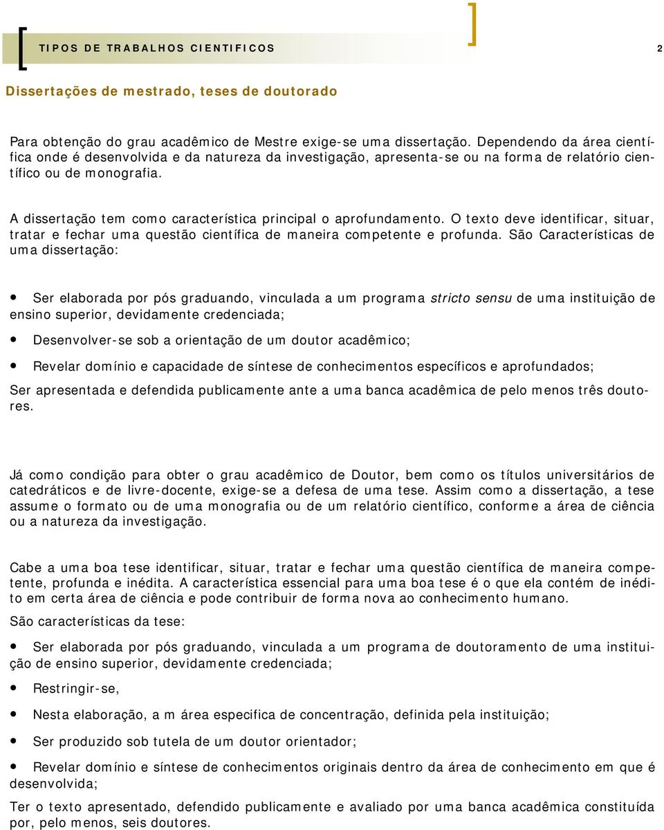 A dissertação tem como característica principal o aprofundamento. O texto deve identificar, situar, tratar e fechar uma questão científica de maneira competente e profunda.