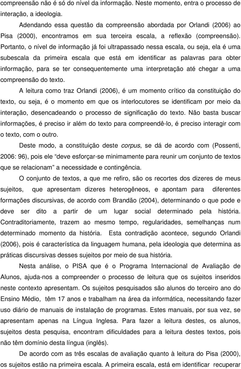 Portanto, o nível de informação já foi ultrapassado nessa escala, ou seja, ela é uma subescala da primeira escala que está em identificar as palavras para obter informação, para se ter