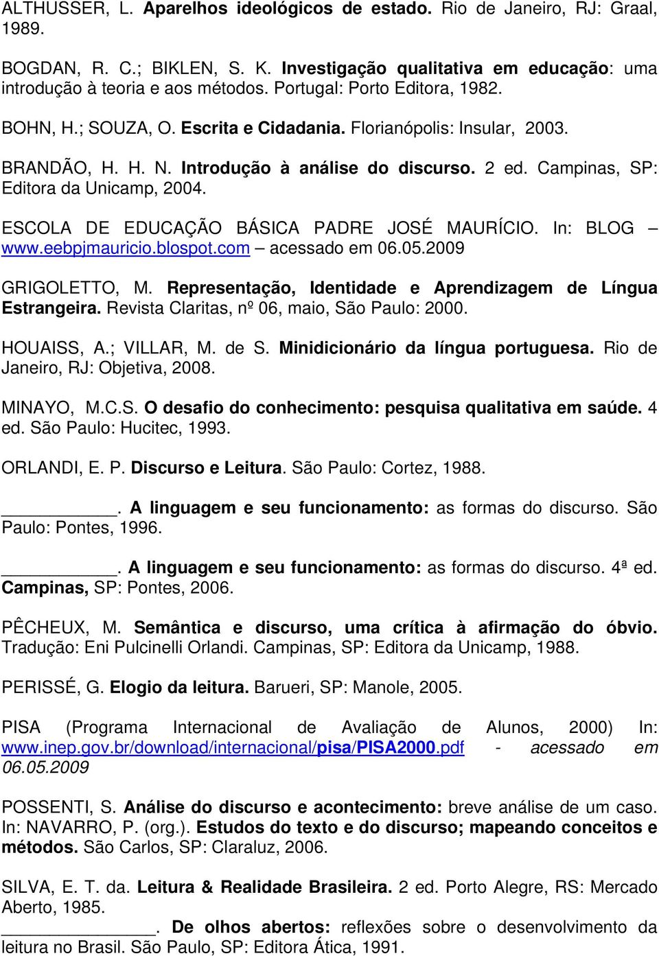 ESCOLA DE EDUCAÇÃO BÁSICA PADRE JOSÉ MAURÍCIO. In: BLOG www.eebpjmauricio.blospot.com acessado em 06.05.2009 GRIGOLETTO, M. Representação, Identidade e Aprendizagem de Língua Estrangeira.