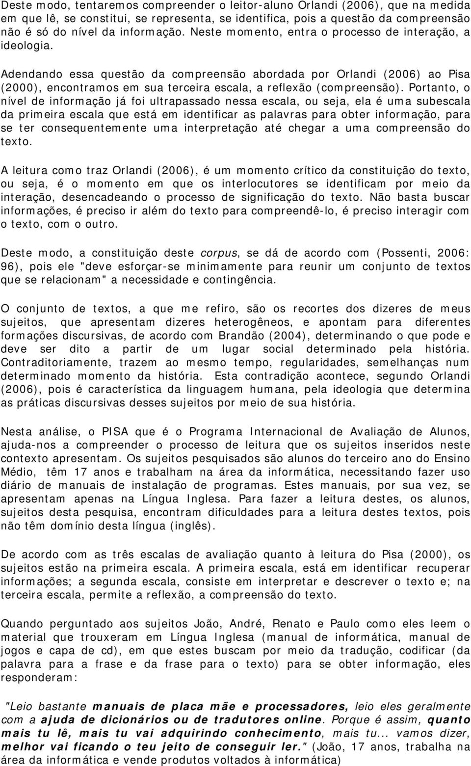 Adendando essa questão da compreensão abordada por Orlandi (2006) ao Pisa (2000), encontramos em sua terceira escala, a reflexão (compreensão).