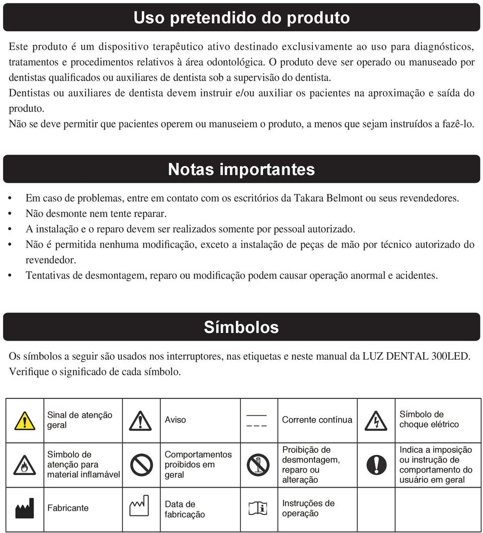 Dentistas ou auxiliares de dentista devem instruir e/ou auxiliar os pacientes na aproximação e saída do produto.