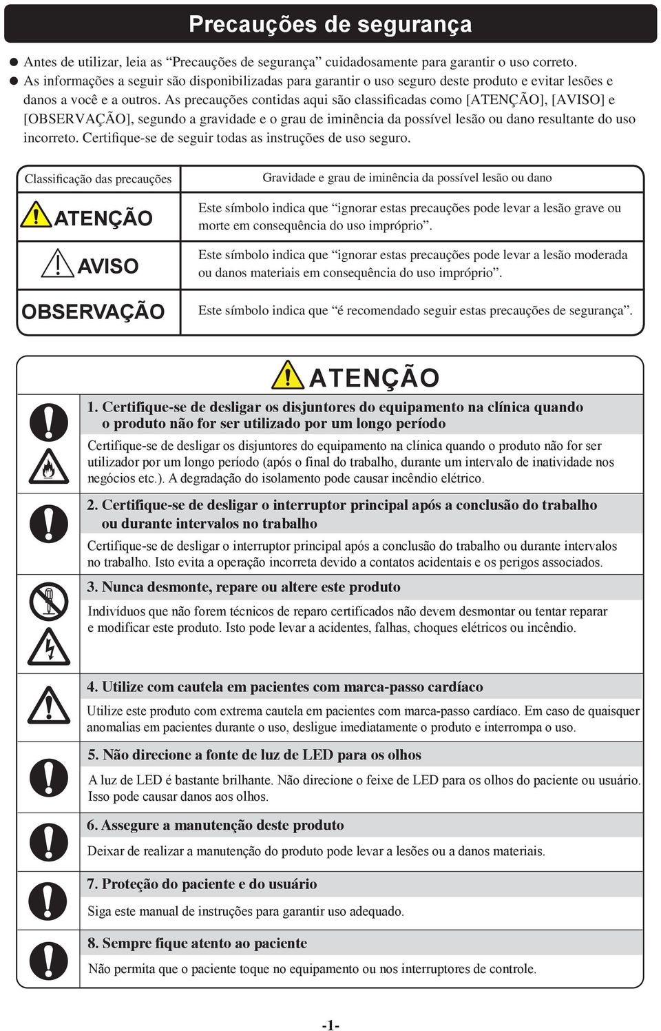 As precauções contidas aqui são classificadas como [ATENÇÃO], [AVISO] e [OBSERVAÇÃO], segundo a gravidade e o grau de iminência da possível lesão ou dano resultante do uso incorreto.