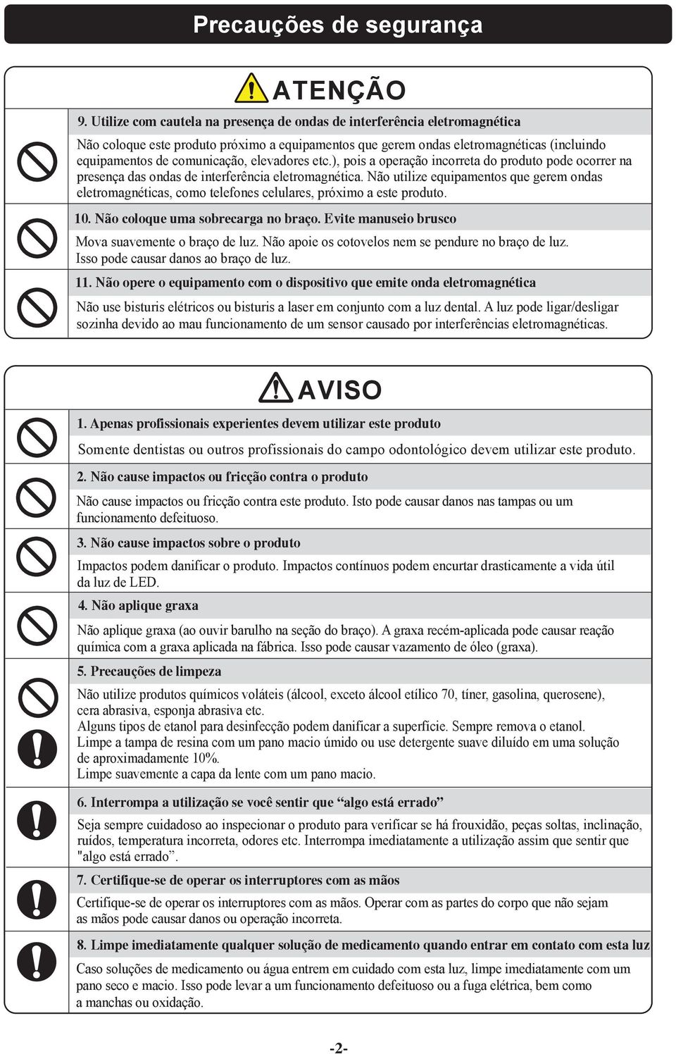 elevadores etc.), pois a operação incorreta do produto pode ocorrer na presença das ondas de interferência eletromagnética.