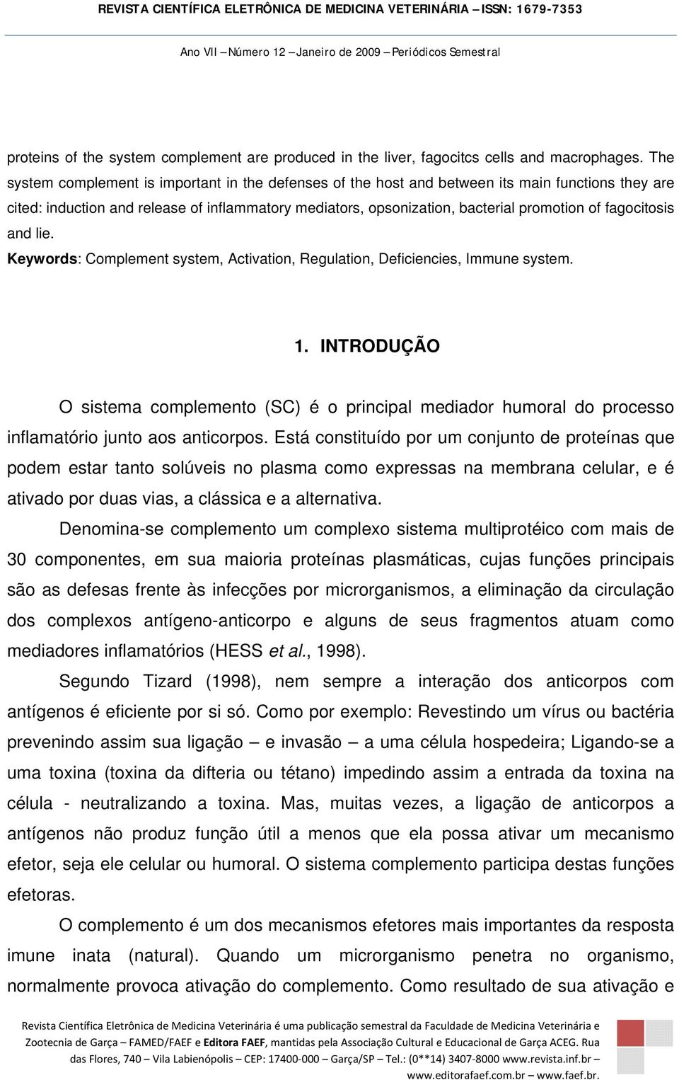 fagocitosis and lie. Keywords: Complement system, Activation, Regulation, Deficiencies, Immune system. 1.